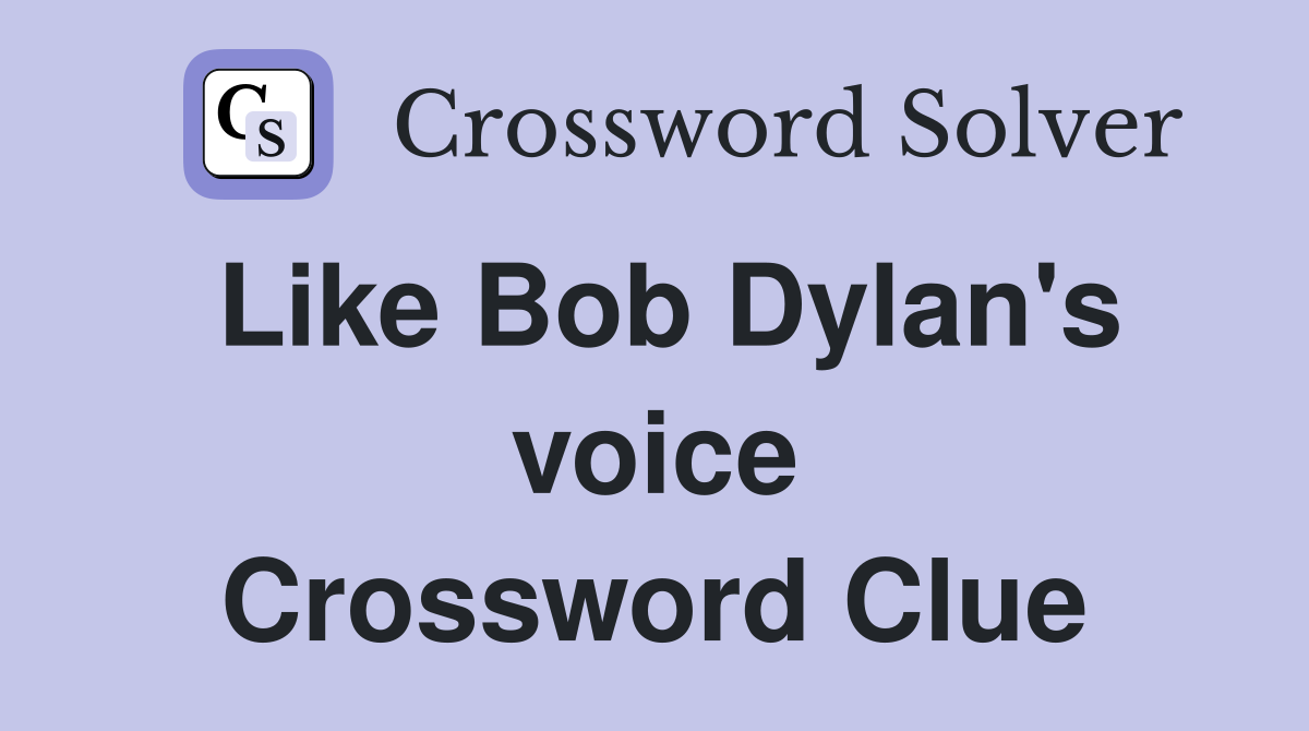 Like Bob Dylan's voice Crossword Clue