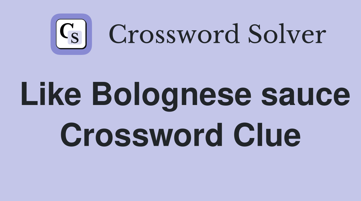 Like Bolognese sauce Crossword Clue