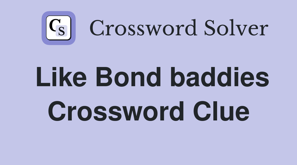 Like Bond baddies Crossword Clue