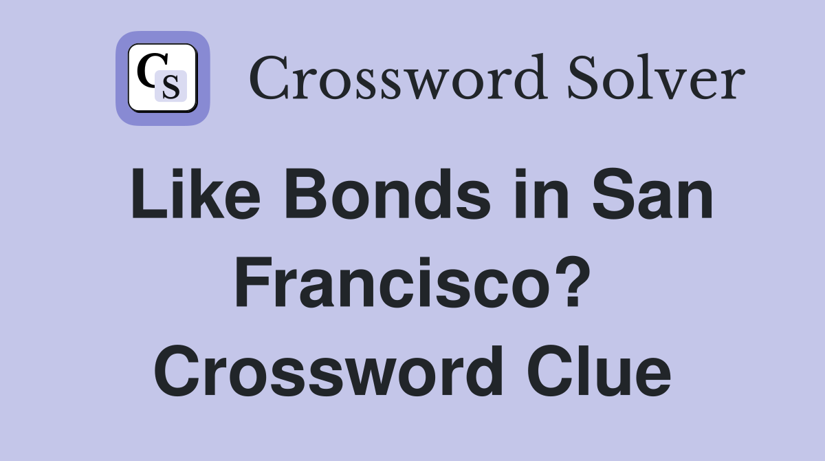 Like Bonds in San Francisco? Crossword Clue