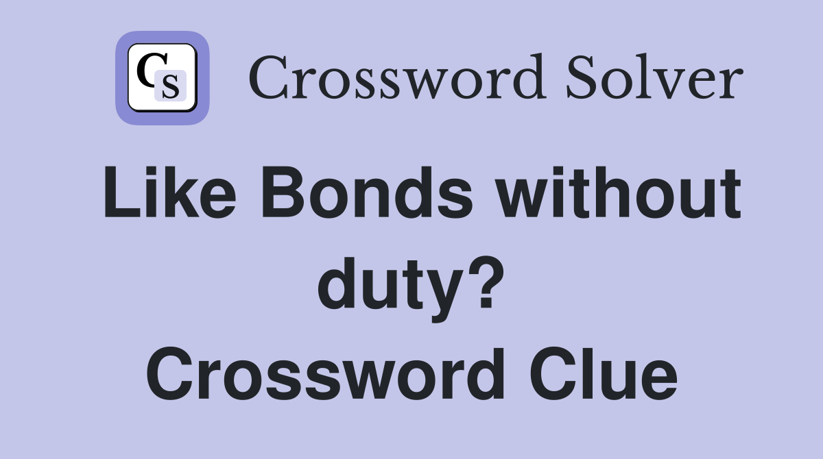 Like Bonds without duty? Crossword Clue