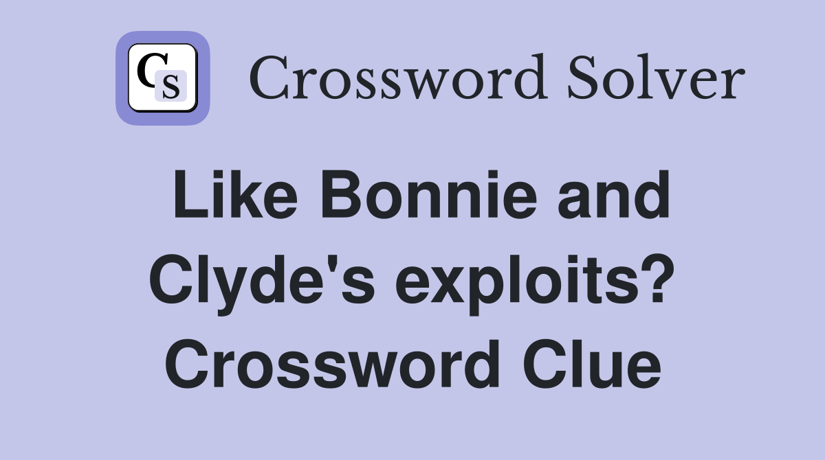 Like Bonnie and Clyde's exploits? Crossword Clue