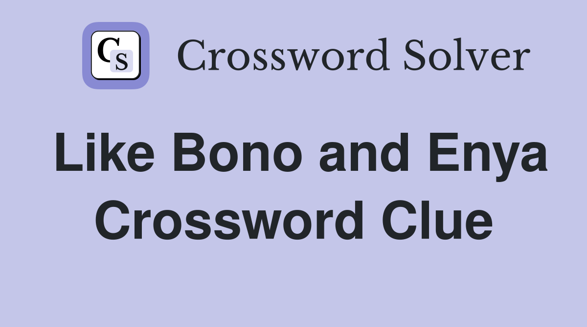 Like Bono and Enya Crossword Clue