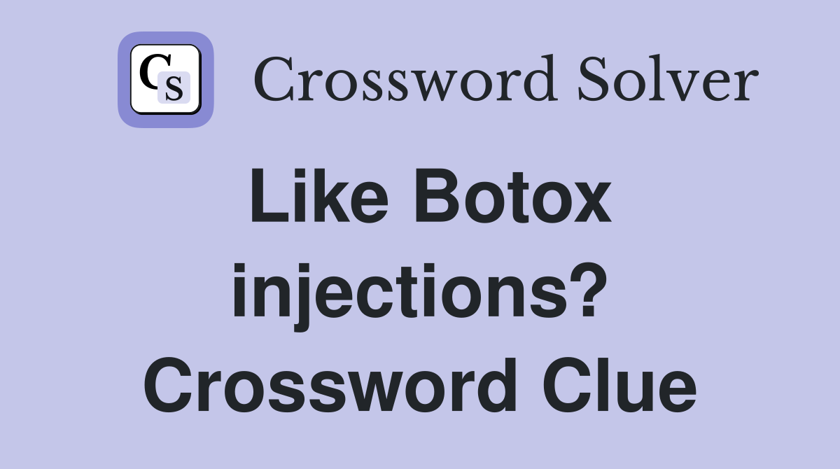 Like Botox injections? Crossword Clue