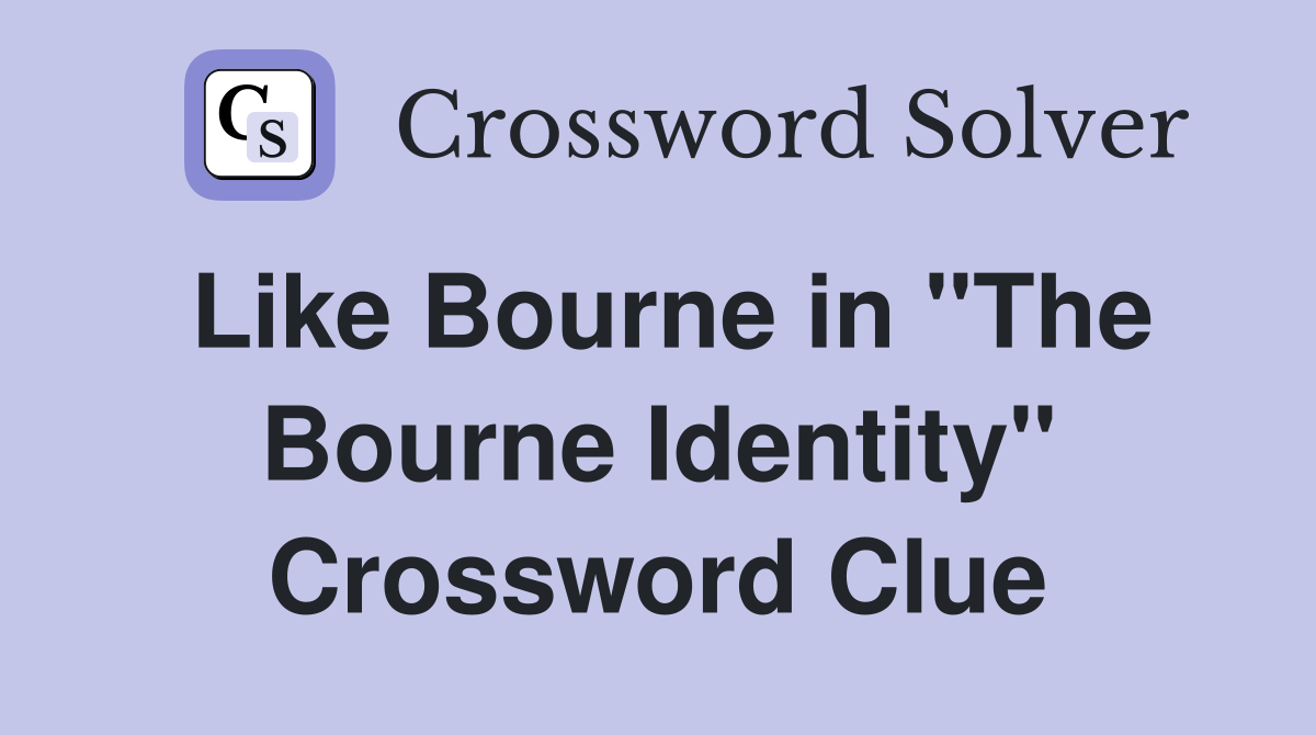 Like Bourne in "The Bourne Identity" Crossword Clue