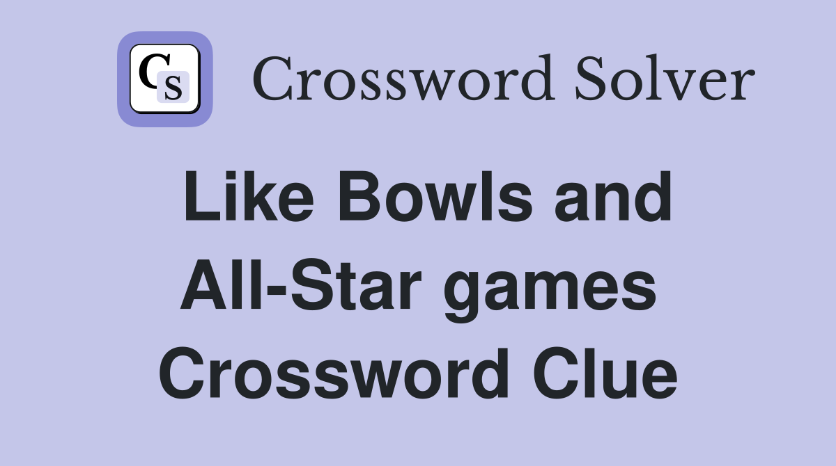 Like Bowls and All-Star games Crossword Clue