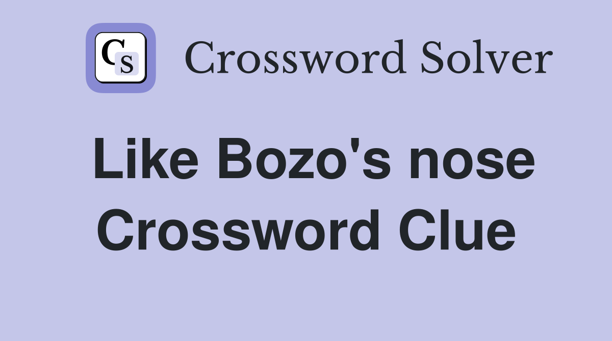 Like Bozo's nose Crossword Clue