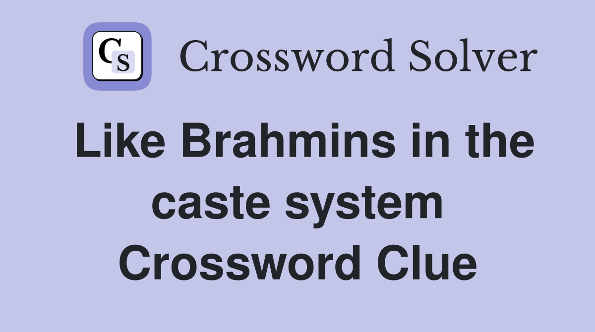 Like Brahmins in the caste system Crossword Clue