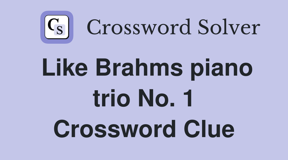Like Brahms piano trio No. 1 Crossword Clue
