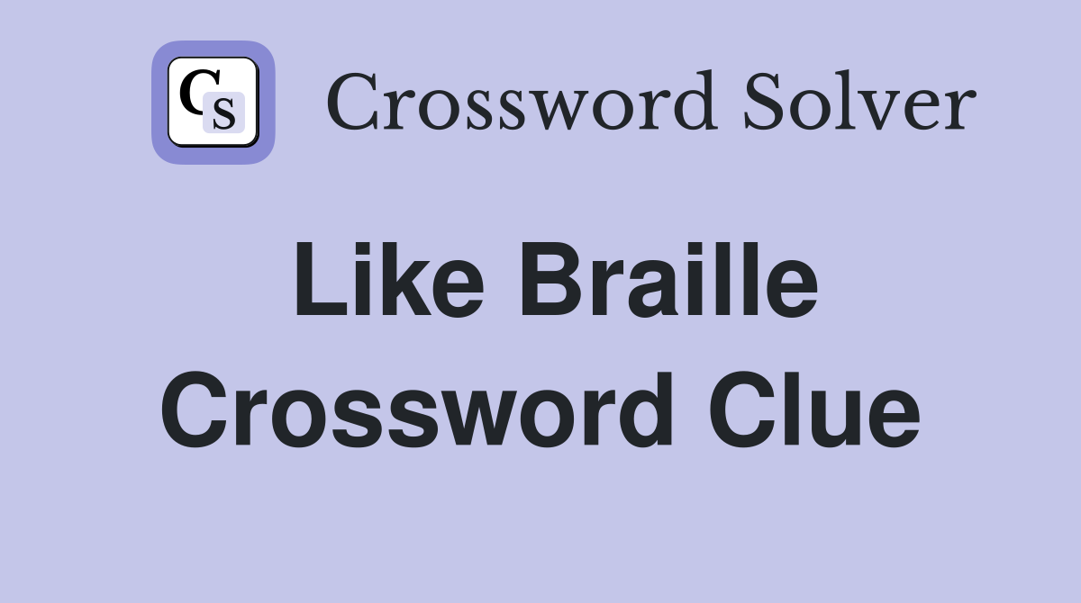 Like Braille Crossword Clue