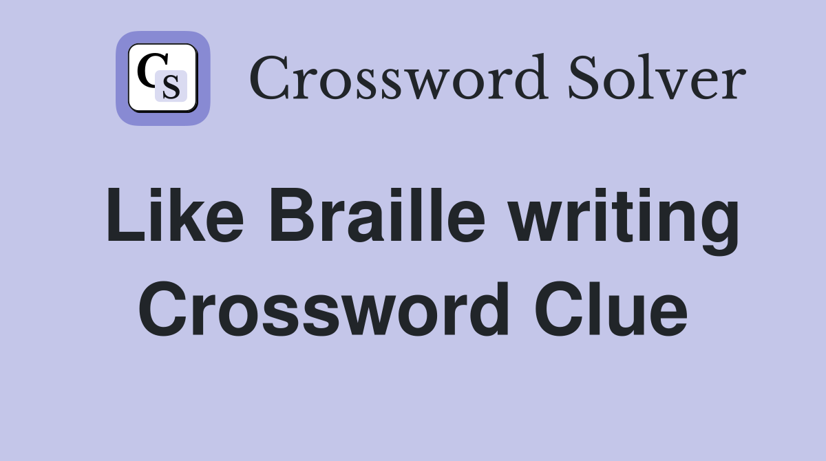 Like Braille writing Crossword Clue