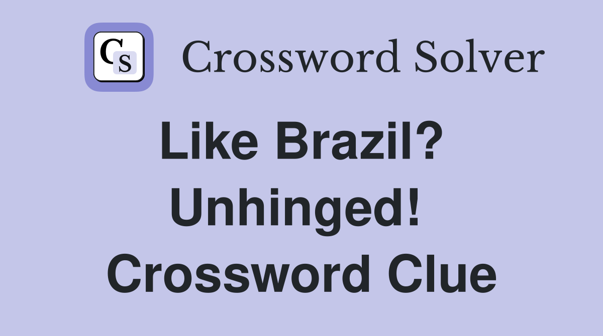 Like Brazil?  Unhinged!  Crossword Clue