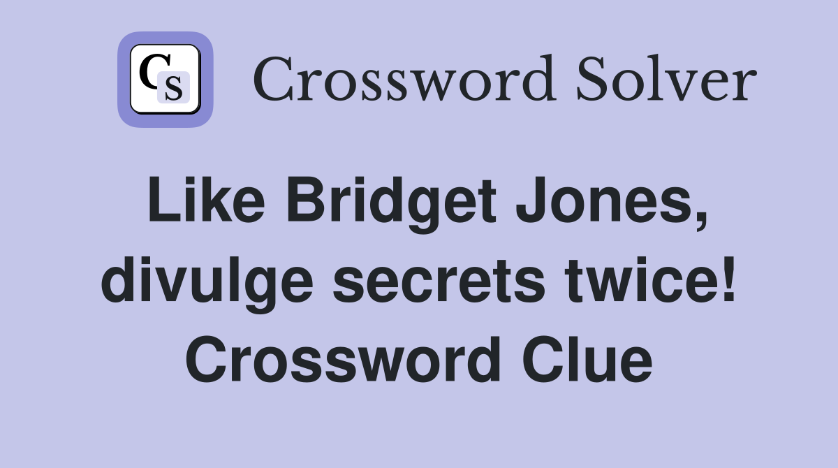 Like Bridget Jones, divulge secrets twice! Crossword Clue