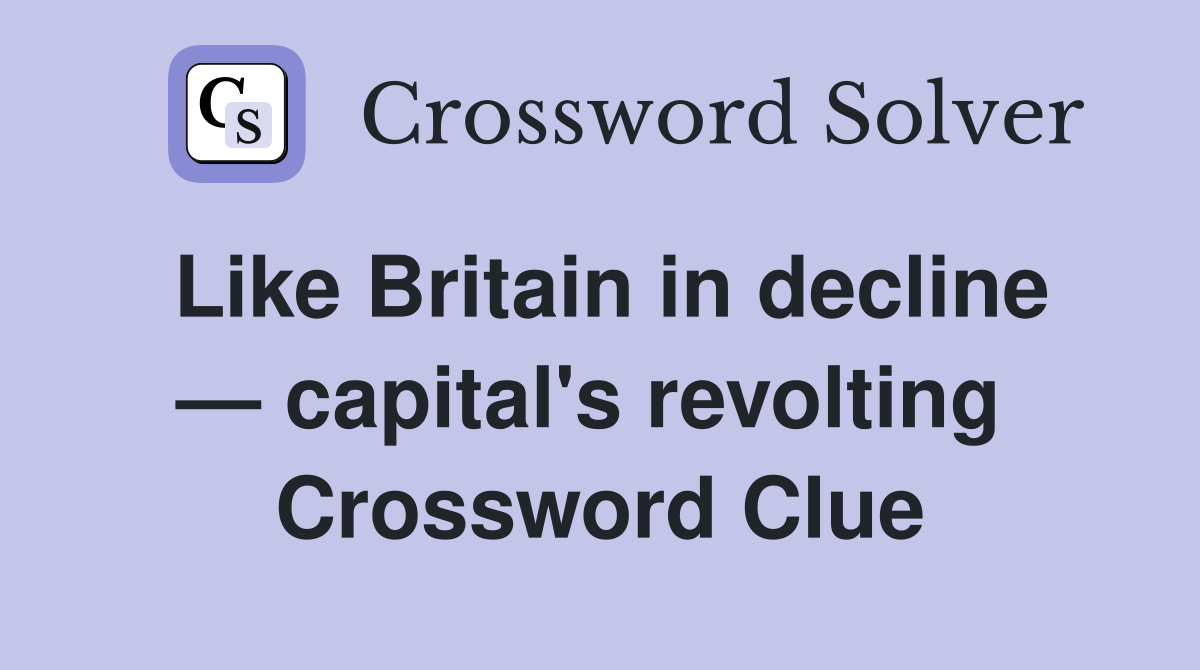 Like Britain in decline — capital's revolting  Crossword Clue