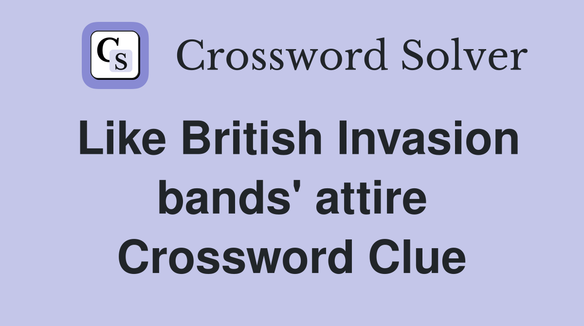 Like British Invasion bands' attire Crossword Clue