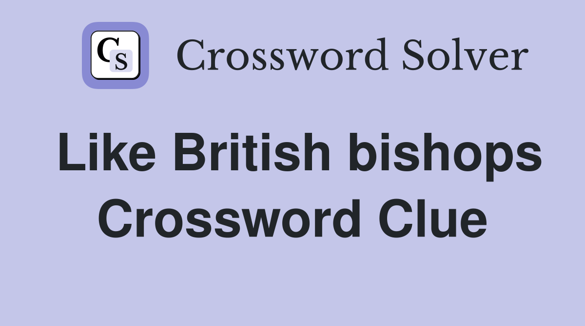 Like British bishops Crossword Clue