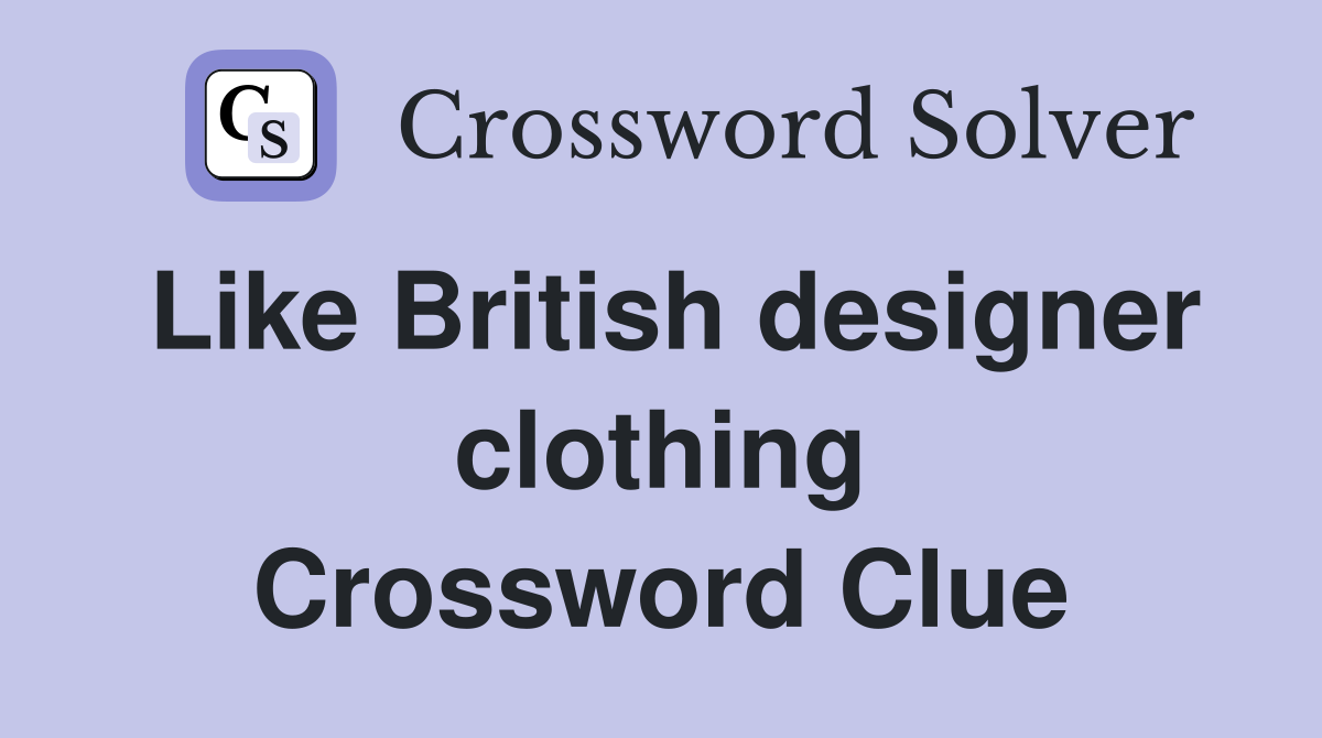 Like British designer clothing Crossword Clue