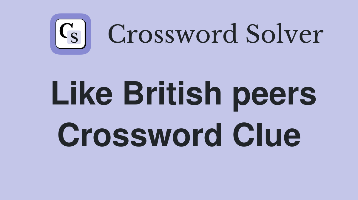Like British peers Crossword Clue
