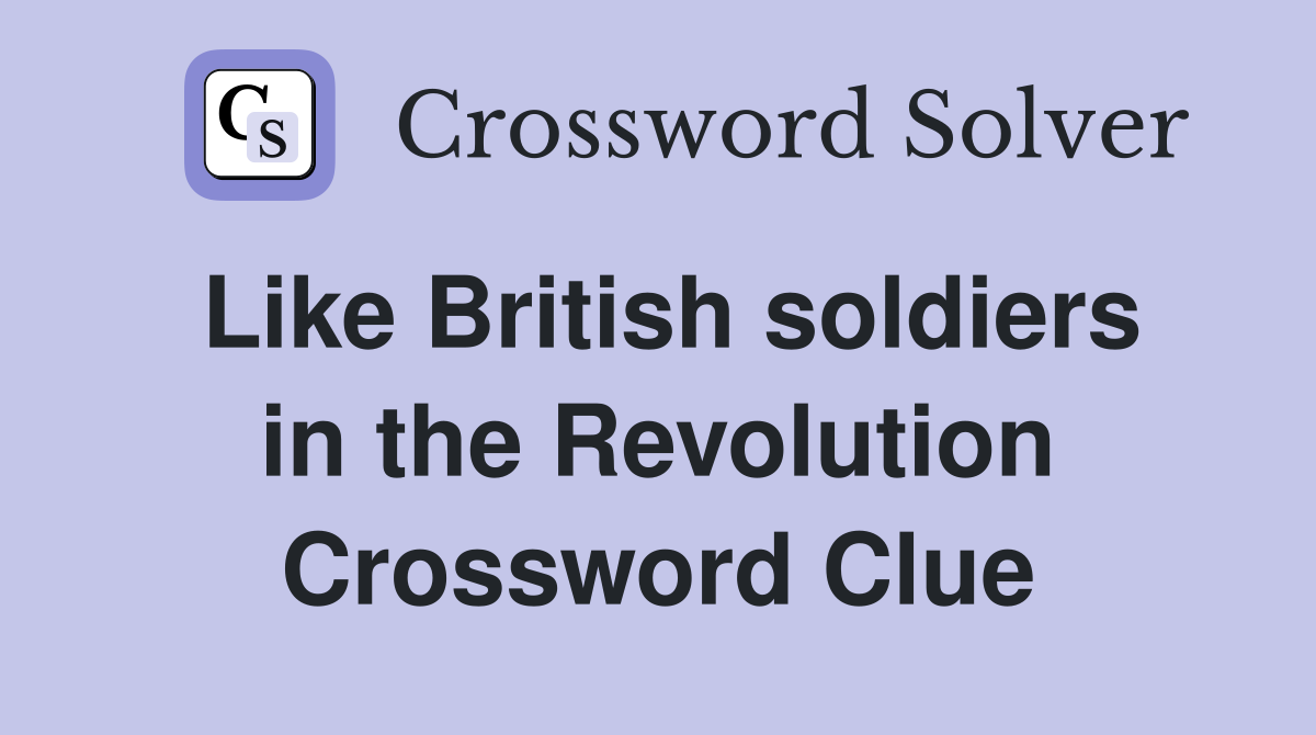 Like British soldiers in the Revolution Crossword Clue