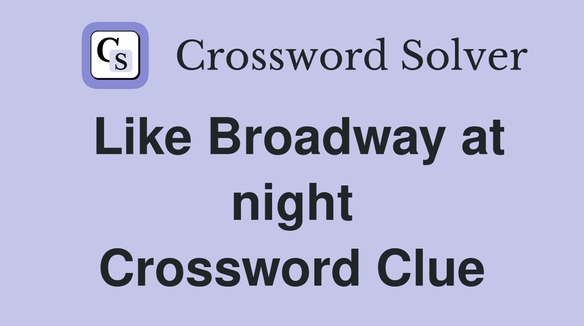 Like Broadway at night Crossword Clue