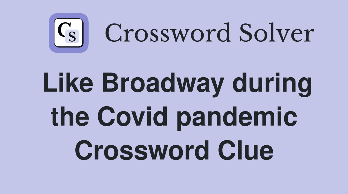 Like Broadway during the Covid pandemic Crossword Clue