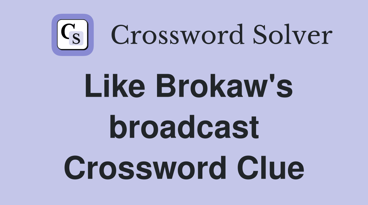 Like Brokaw's broadcast Crossword Clue