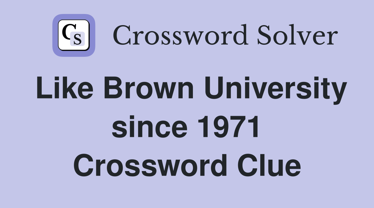 Like Brown University since 1971 Crossword Clue
