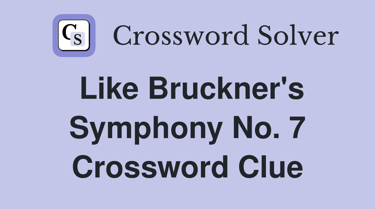 Like Bruckner's Symphony No. 7 Crossword Clue