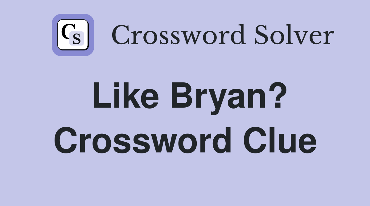 Like Bryan? Crossword Clue