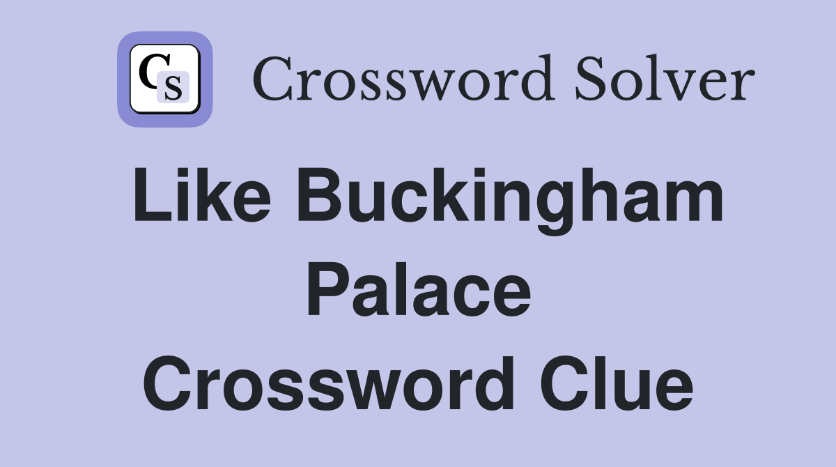 Like Buckingham Palace Crossword Clue