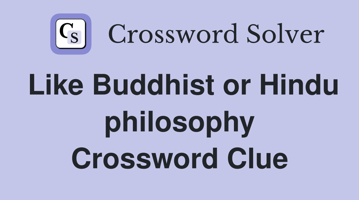 Like Buddhist or Hindu philosophy Crossword Clue