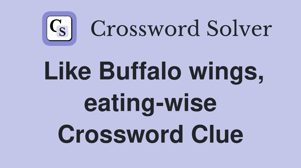 Like Buffalo wings, eating-wise Crossword Clue