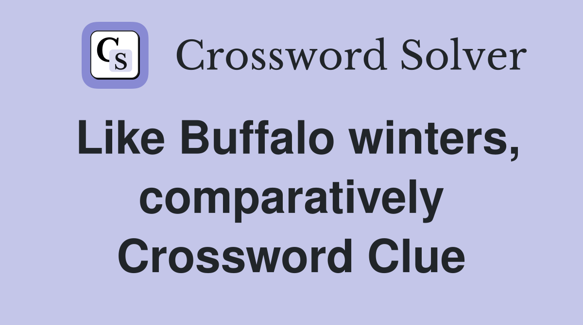 Like Buffalo winters, comparatively Crossword Clue