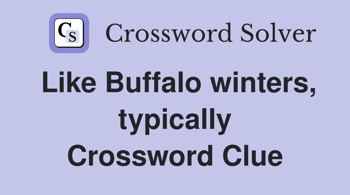 Like Buffalo winters, typically Crossword Clue