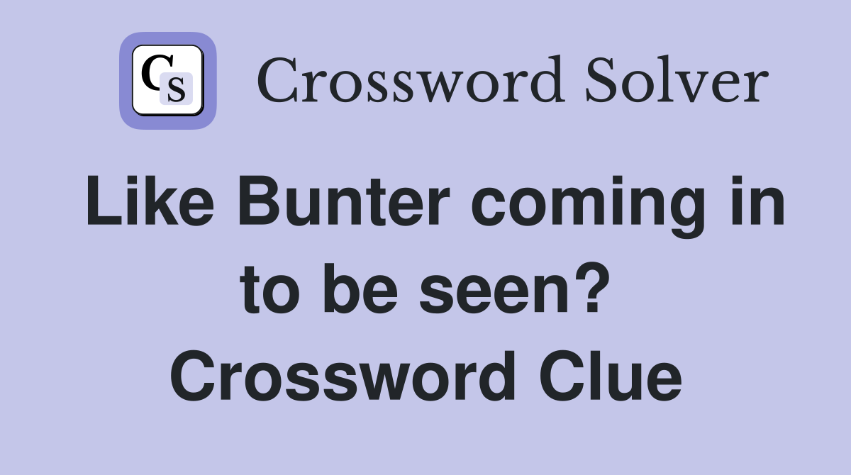 Like Bunter coming in to be seen? Crossword Clue