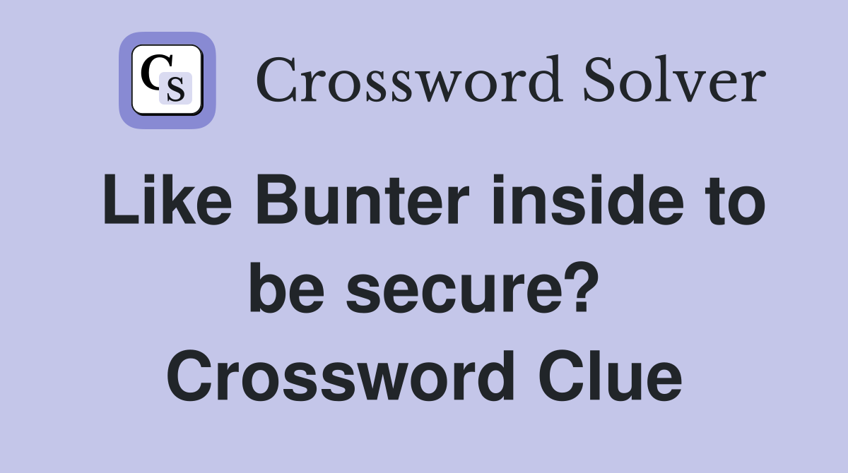 Like Bunter inside to be secure? Crossword Clue