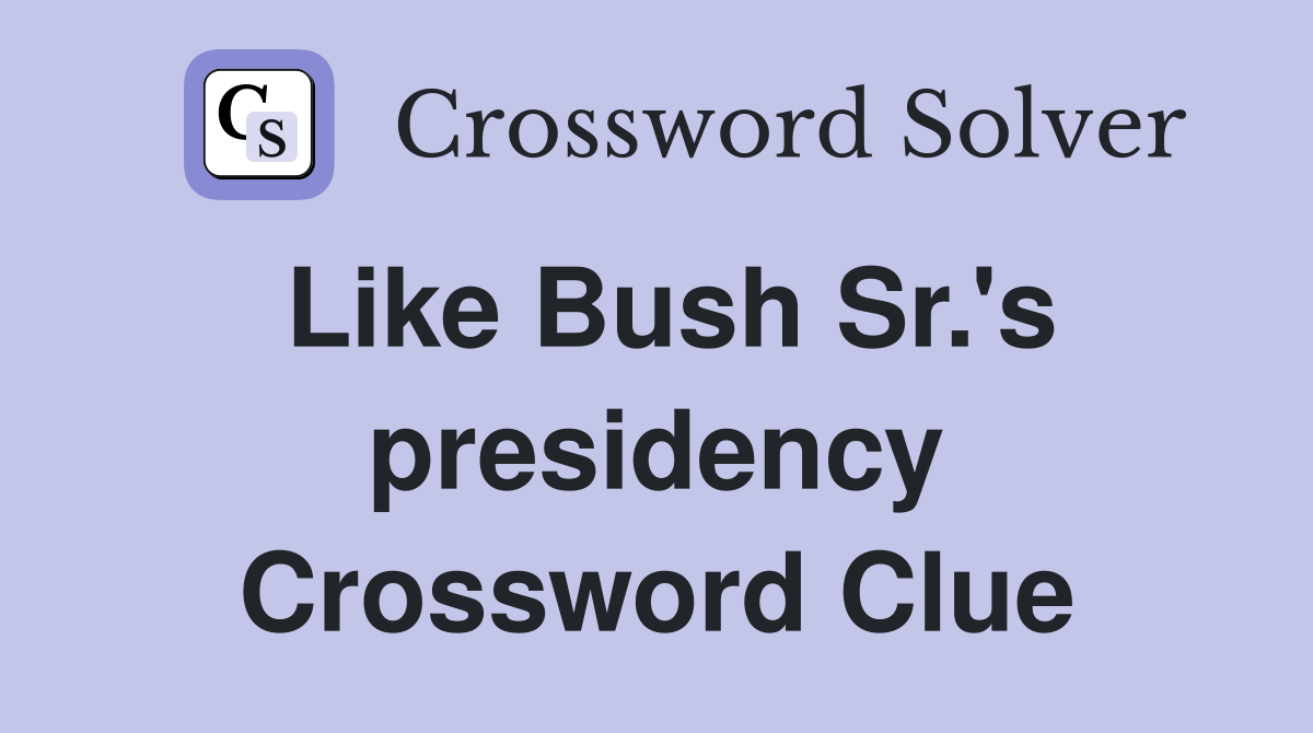 Like Bush Sr.'s presidency Crossword Clue