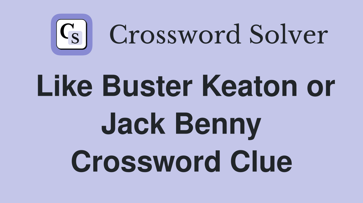 Like Buster Keaton or Jack Benny Crossword Clue
