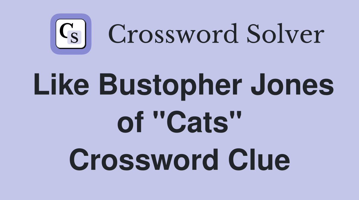 Like Bustopher Jones of "Cats" Crossword Clue