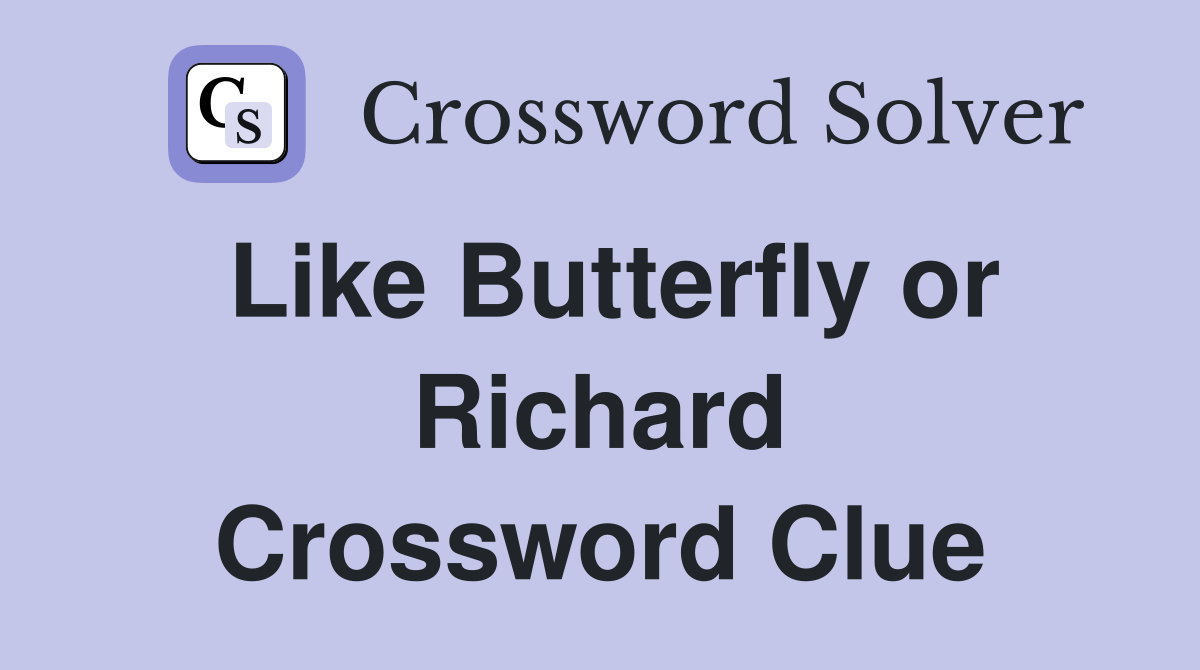 Like Butterfly or Richard Crossword Clue