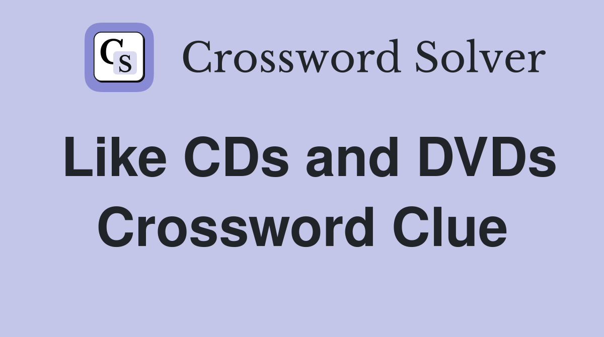 Like CDs and DVDs Crossword Clue