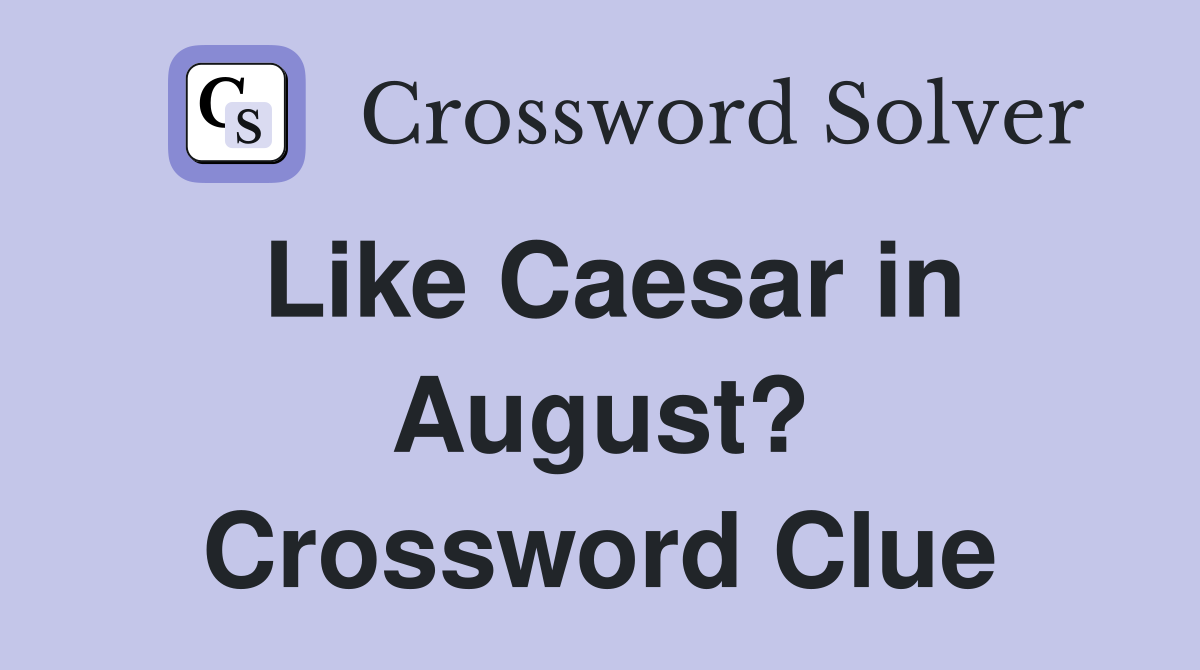 Like Caesar in August? Crossword Clue