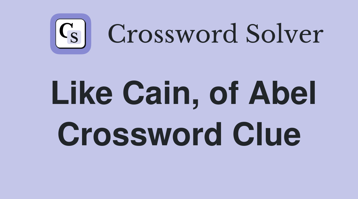 Like Cain, of Abel Crossword Clue