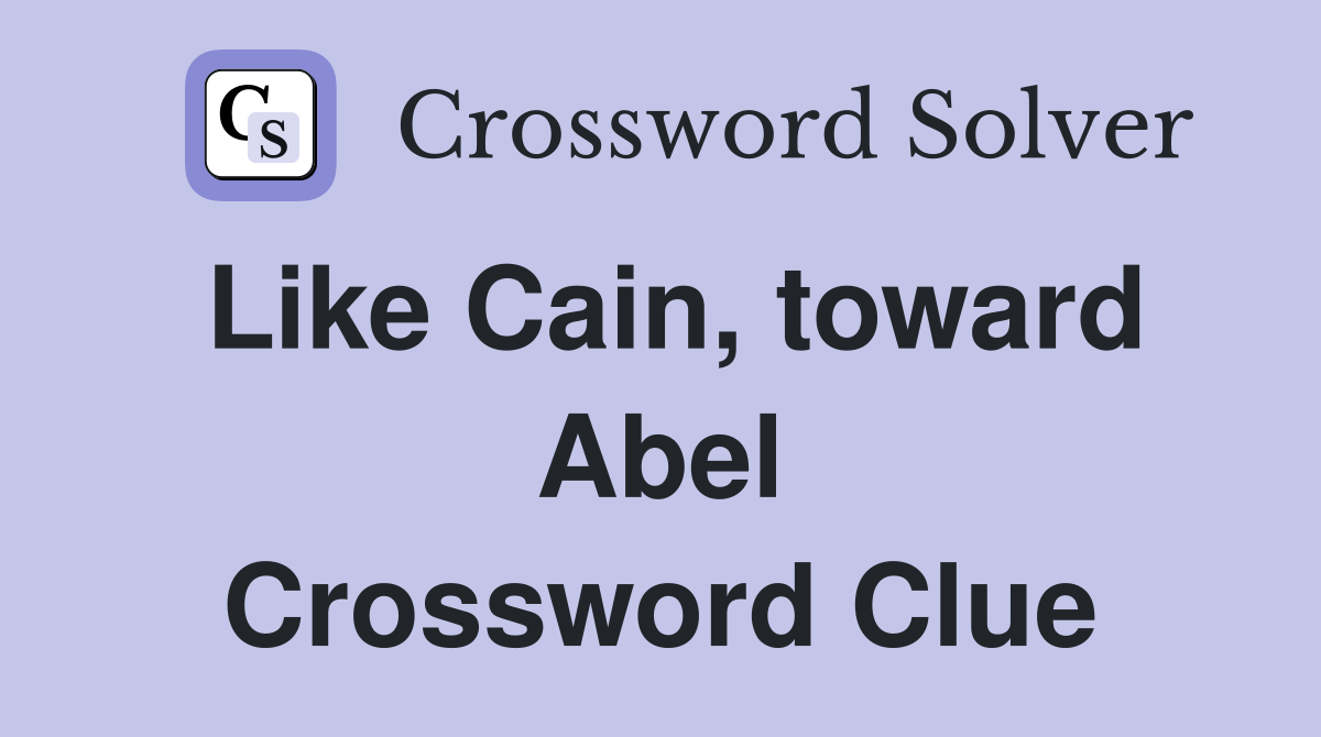 Like Cain, toward Abel Crossword Clue