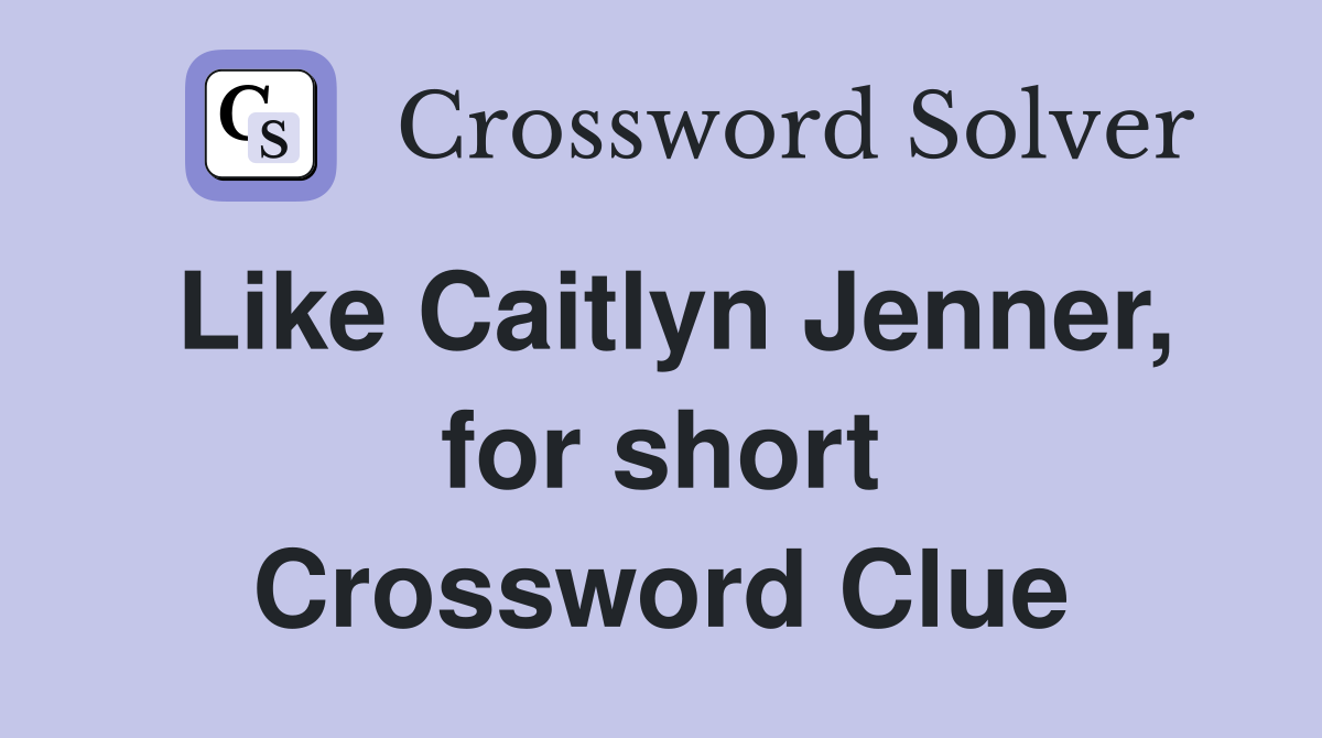 Like Caitlyn Jenner, for short Crossword Clue