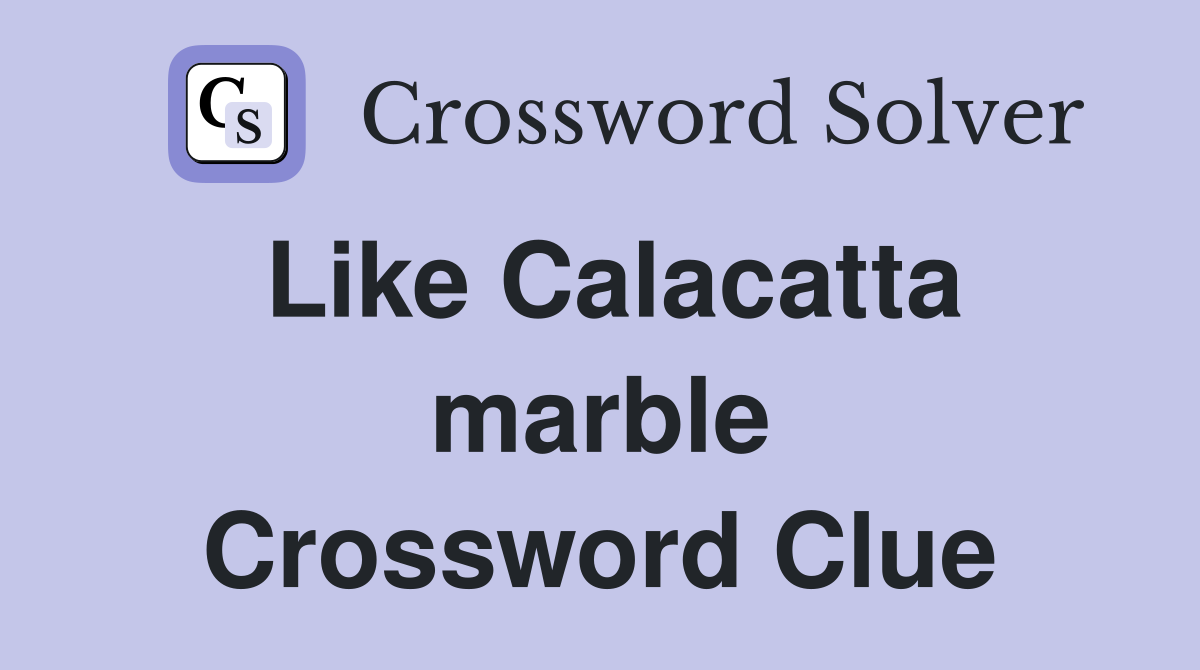 Like Calacatta marble Crossword Clue