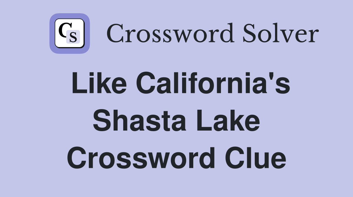 Like California's Shasta Lake Crossword Clue