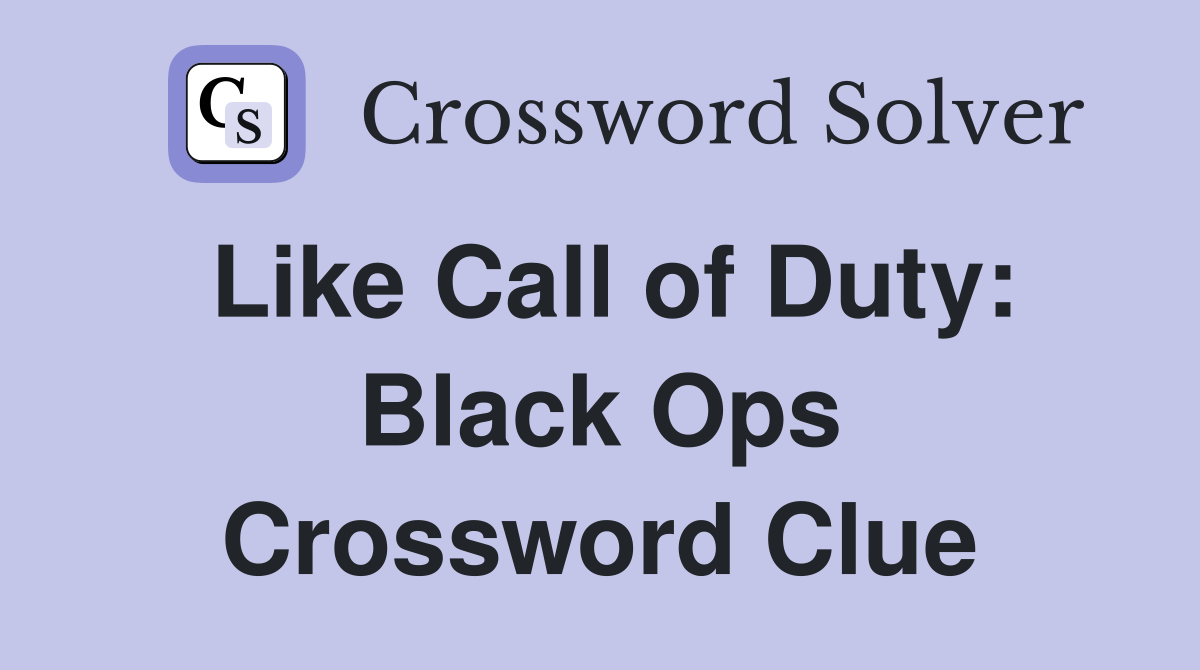 Like Call of Duty: Black Ops Crossword Clue