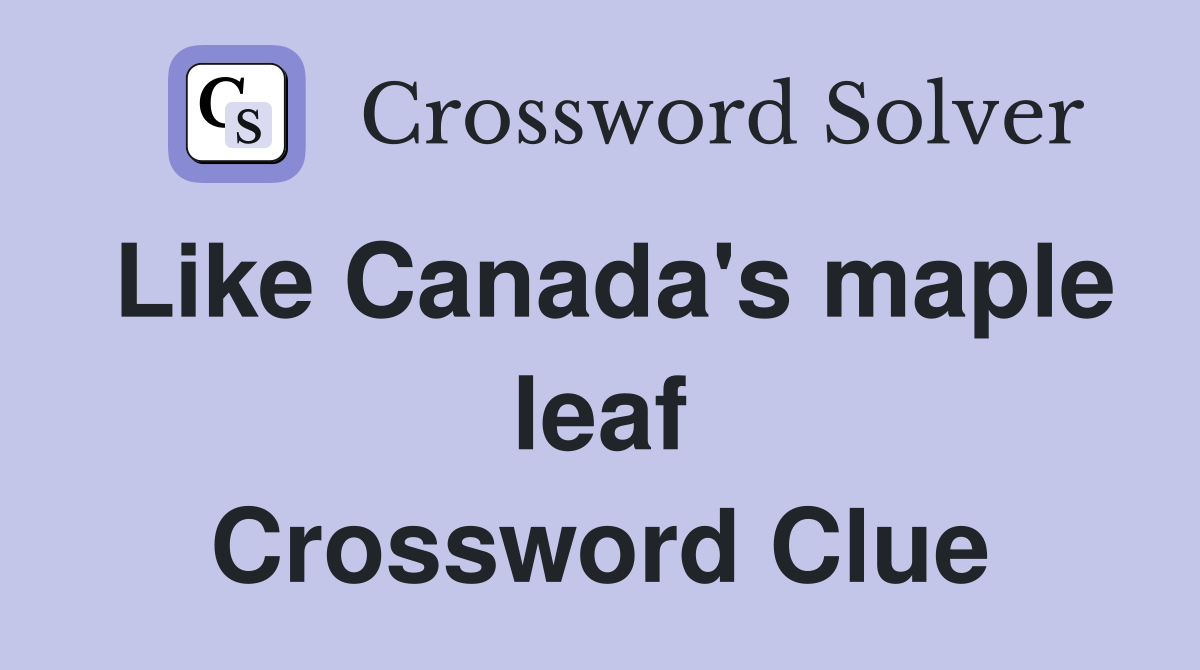 Like Canada's maple leaf Crossword Clue