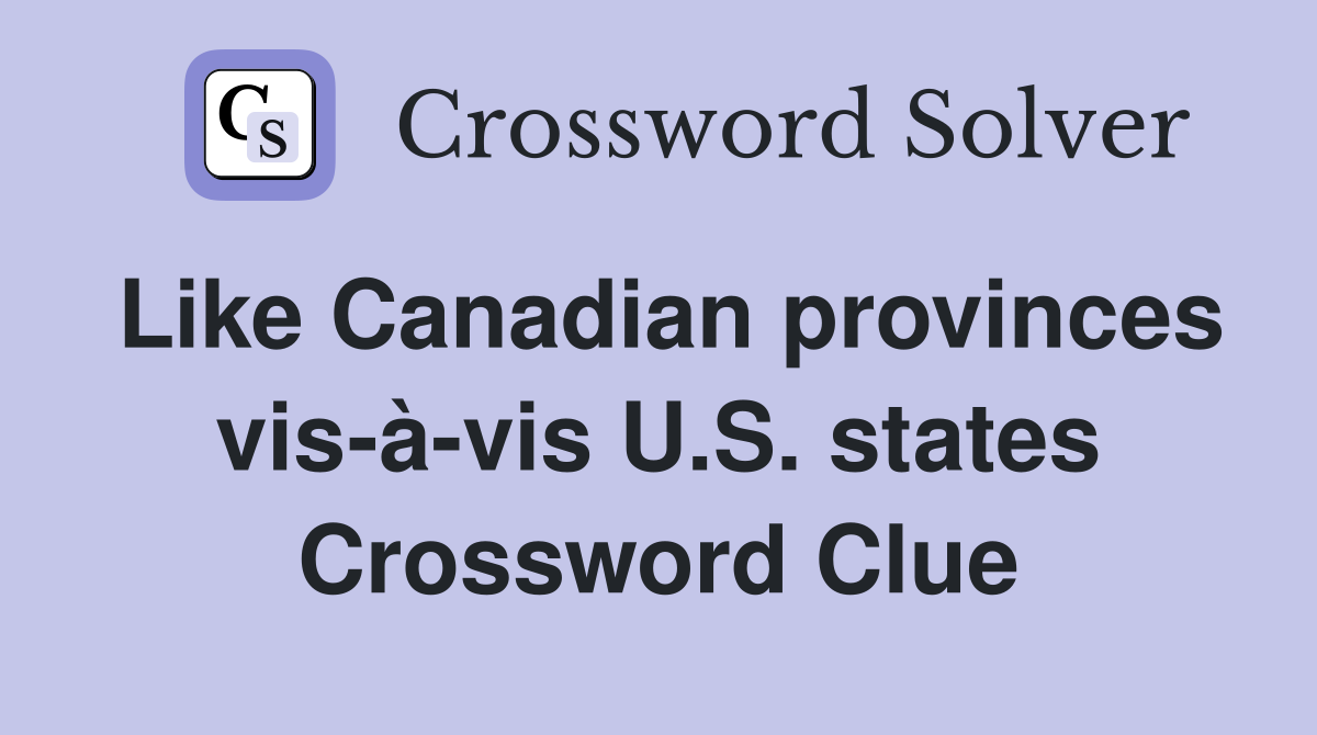 Like Canadian provinces vis-à-vis U.S. states Crossword Clue
